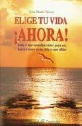 Elige tu vida, &iexcl;ahora!: todo lo que necesitas saber para ser, hac er y tener en tu vida lo que elijas