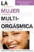 La mujer multiorgasmica. como descubrir la plenitud de tu deseo, de tu placer y de tu vitalidad