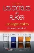 Los cocteles del placer: los tragos cortos: el libro de los cocte les 3