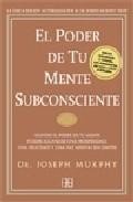 El poder de tu mente subconsciente: usando el poder de tu mente p uedes alcanzar una prosperidad, una felicidad y una paz mental sin limites