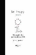 Be happy: un peque&ntilde;o libro que te ayuda a ser feliz 