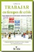 Trabajar en tiempos de crisis. claves practicas para encontrar em pleo, mantenerlo y mejorarlo