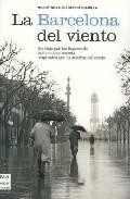 La barcelona del viento: un viaje por los lugares de la barcelo s ecreta inspirados por la sombra del viento