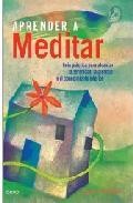 Aprende a meditar: guia practica para alcanzar la serenidad, la p lenitud y el conocimiento interior