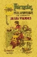 100 formulas para aprovechar los sobrantes de las viandas: condim entos variados, esquisitos y economicos (ed. facsimil)