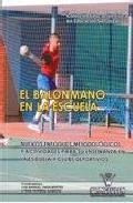 El balonmano en la escuela: nuevos enfoques metodologicos y activ idades para su ense&ntilde;anza en la escuela y clubs deportivos