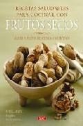 Recetas saludables para cocinar con frutos secos: mas de 75 plato s deliciosos y nutritivos