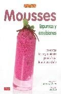Mousses: espumas y emulsiones: 100 recetas faciles y saludables p ara disfrutar durante todo el a&ntilde;o