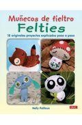 Mu&ntilde;ecos de fieltro felties: 18 originales proyectos explicados pa so a paso