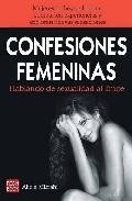 Confesiones femeninas: hablando de sexualidad al limite: mujeres de hoy se liberan, comparten experiencias y exploran nuevas sensaciones