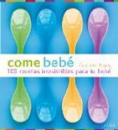 Come bebe: 100 recetas irresistibles para tu bebe