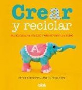 Crear y reciclar: manualidades faciles y creativas para ni&atilde;&lsquo;os