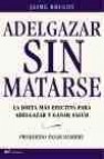 Adelgazar sin matarse: la dieta mas efectiva para adelgazar y gan ar salud: prohibido pasar hambre