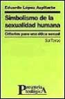 Simbolismo de la sexualidad humana: criterios para una etica sexu al