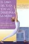 El libro del yoga y de la salud para la mujer: guia para el biene star fisico y mental
