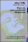 Vivir en una sociedad irracional: una guia para el bienestar medi ante la terapia racional emotivo-conductual