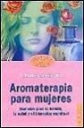 Aromaterapia para mujeres: esencias para la belleza, la salud y e l bienestar espiritual