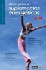 Manual practico de suplementos energeticos: 100 nuevos productos naturales para la salud, la belleza y la vitalidad sexual