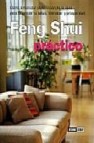 Feng shui practico: como armonizar cada rincon de la casa para fa vorecer tu salud, bienestar y prosperidad