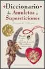 Diccionariio de amuletos y supersticiones: descubra el origen y e l significado de mas de 500 amuletos y supersticiones