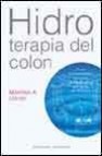 Hidroterapia del colon: curar enfermedades cronicas a traves de l a sanacion del intestino