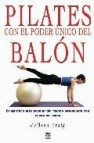 Pilates con el poder unico del balon: el ejercicio mas popular de l mundo potenciado con el uso del balon