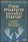 Estas manos pueden curar: la autentica historia de un sanador ext raordinario