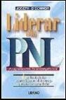 Liderar con pnl: las habilidades esenciales para el liderazgo pue den aprenderse