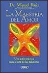 La maestria del amor: una guia practica para el arte de las relac iones