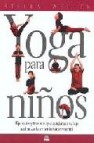 Yoga para niños: ejercicios y tecnicas que ayudaran a tu hijo a a lcanzar la armonia fisica y mental