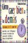 Como caer bien a los demas en menos de 90 segundos: aprende a lee r el lenguaje corporal y a establecer conexiones calidas y llenas de significado