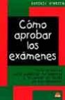 Como aprobar los examenes: guia practica para aumentar la memoria y alcanzar el exito en los estudios