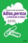 Adios, pereza y disfruta de tu trabajo: reflexiones, anecdotas y ejercicios practicos