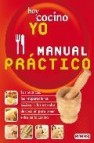 Hoy cocino yo: manual practico: las tecnicas, las preparaciones b asicas y los metodos de coccion para tener exito en la cocina