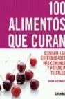 100 alimentos que curan: combate las enfermedades mas comunes y p otencia tu salud