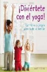 ¡diviertete con el yoga!: ejercicios y juegos para toda la famili a