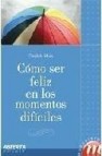 Como ser feliz en los momentos dificiles