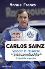 Carlos sainz. vencer al desierto: la historia del unico español q ue ha logrado el sueño de ganar el dakar en coche