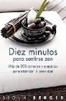 Diez minutos para sentirse zen: mas de 300 consejos y ejercicios para alcanzar la serenidad