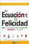 La ecuacion de la felicidad: 100 factores que pueden aumentar o r educir tu felicidad