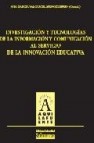 Investigacion y tecnologias de la informacion y comunicacion al s rvicio de la innovacion educativa