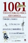 1001 trucos para la pesca con mosca: consejos y recursos de los m ejores pescadores y montadores de mosca del mundo