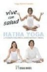 Vive con salud hatha yoga: la filosofia yogui para el bienestar f isico y mental