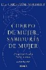 Cuerpo de mujer, sabiduria de mujer: una guia para la salud fisi- ca y emocional