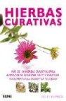 Hierbas curativas: mas de 100 hierbas curativas para aumentar su bienestar fisico y espiritual, incrementar la salud y la felicidad