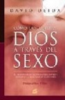 Como descubrir a dios a traves del sexo: el despertar de la unida d del espiritu mediante la dualidad de la materia