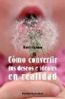 Como covertir tus deseos e ideales en realidad