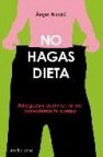 ¡no hagas dietas!: adelgaza y ponte en forma conociendo tu cuerpo