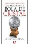 Guia practica de la bola de cristal: incluye la interpretacion de imagenes para la videncia, la magia y la adivinacion