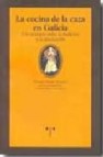 La cocina de la caza en galicia. un recetario entre la tradicion y la innovacion